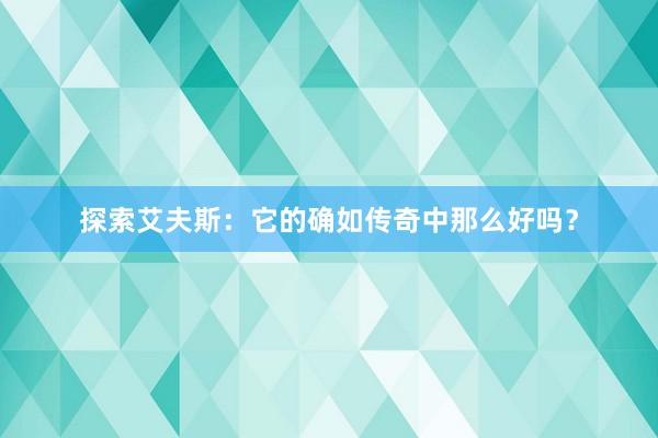 探索艾夫斯：它的确如传奇中那么好吗？